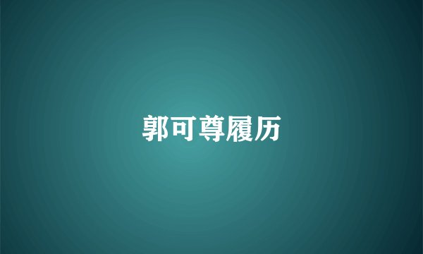 郭可尊履历