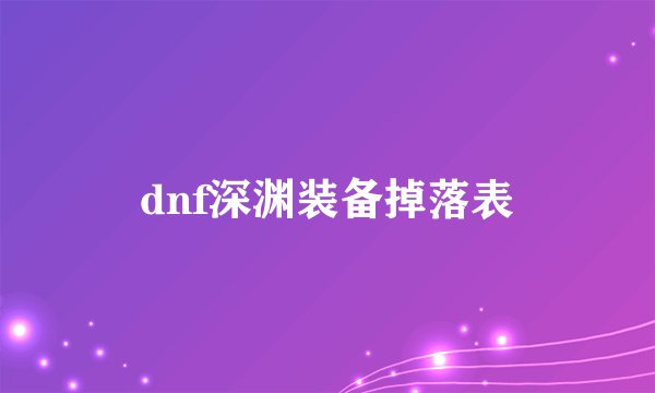dnf深渊装备掉落表