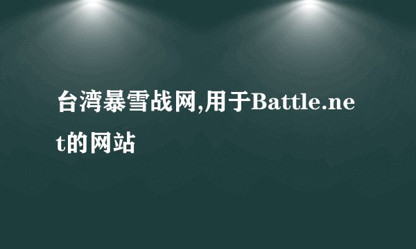 台湾暴雪战网,用于Battle.net的网站