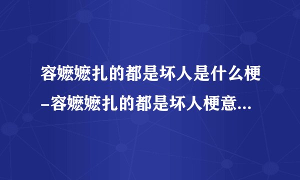 容嬷嬷扎的都是坏人是什么梗-容嬷嬷扎的都是坏人梗意思及出处分享