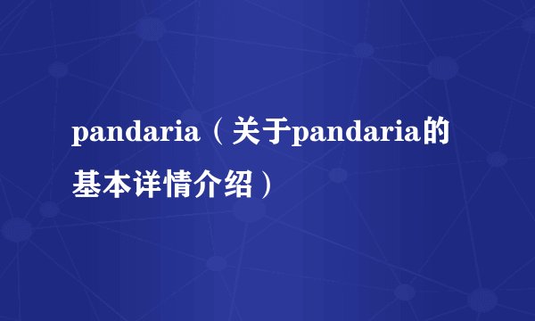pandaria（关于pandaria的基本详情介绍）