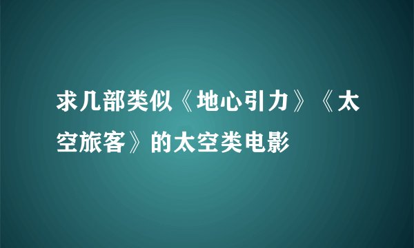 求几部类似《地心引力》《太空旅客》的太空类电影
