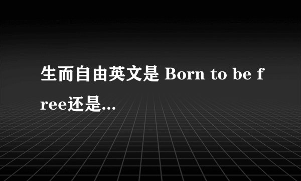 生而自由英文是 Born to be free还是 Born free