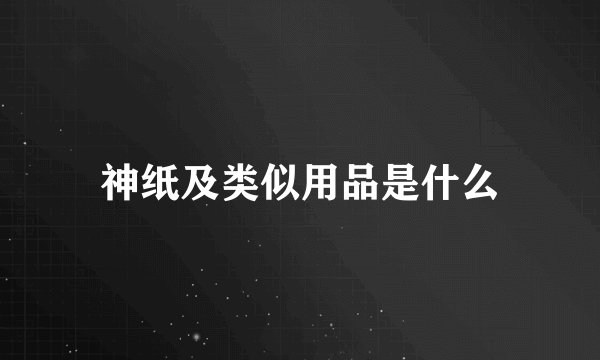 神纸及类似用品是什么