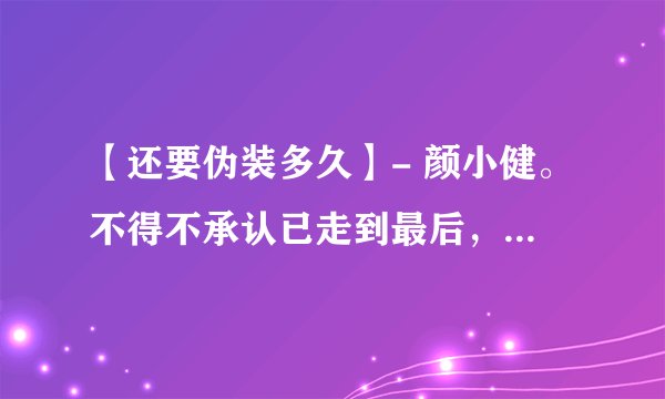 【还要伪装多久】- 颜小健。不得不承认已走到最后,只是牵着手放开会很痛(9.30新单)