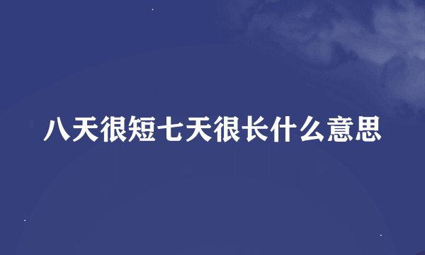 八天很短七天很长什么意思