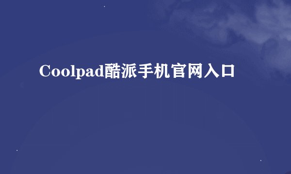 Coolpad酷派手机官网入口