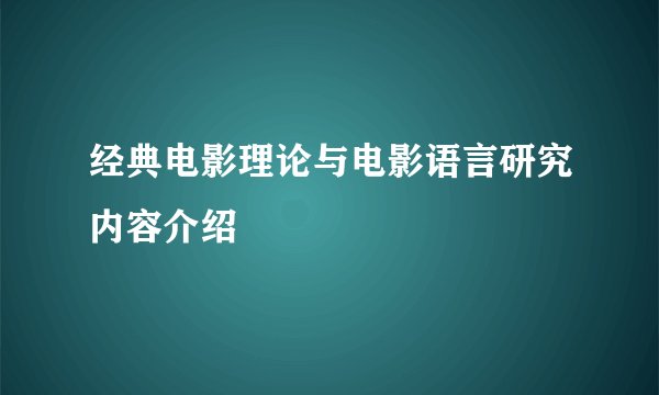 经典电影理论与电影语言研究内容介绍