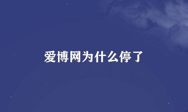 爱博网为什么停了