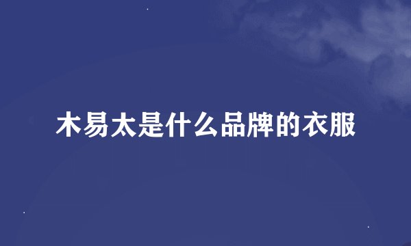 木易太是什么品牌的衣服