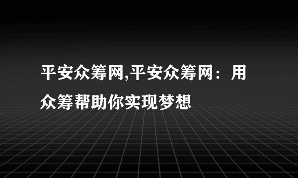 平安众筹网,平安众筹网：用众筹帮助你实现梦想