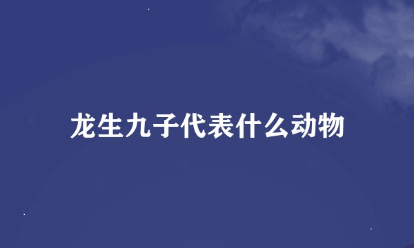 龙生九子代表什么动物