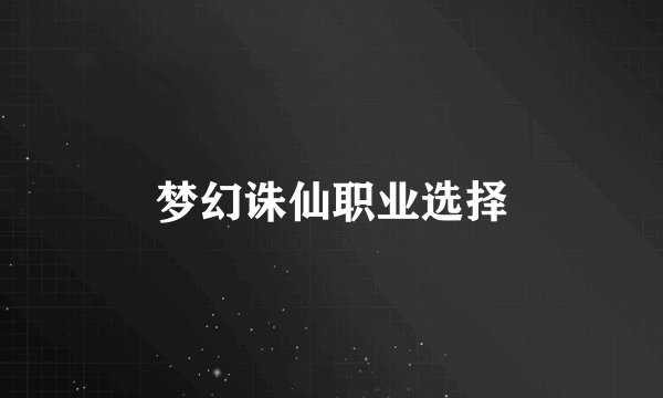 梦幻诛仙职业选择