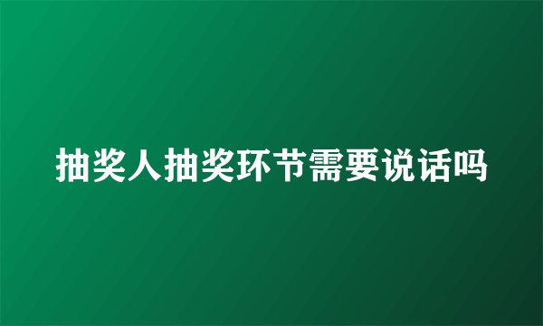 抽奖人抽奖环节需要说话吗