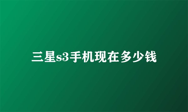 三星s3手机现在多少钱