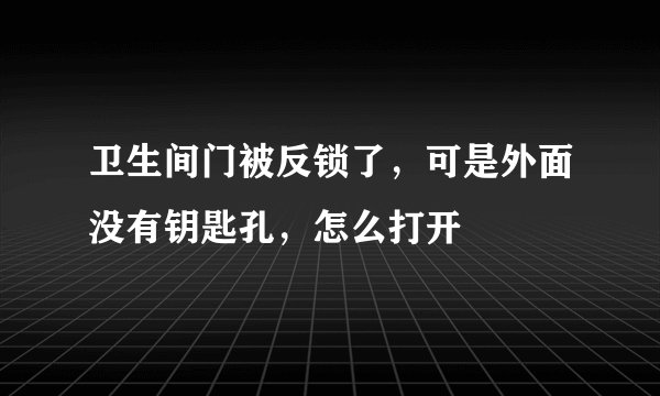 卫生间门被反锁了，可是外面没有钥匙孔，怎么打开