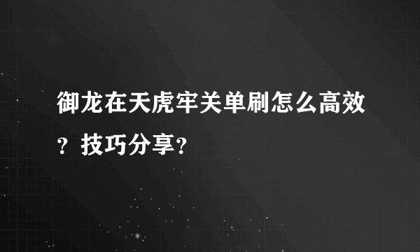 御龙在天虎牢关单刷怎么高效？技巧分享？
