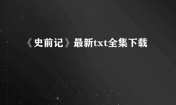 《史前记》最新txt全集下载