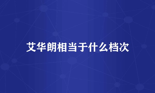 艾华朗相当于什么档次