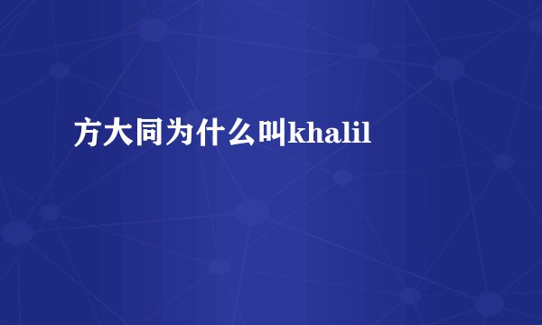 方大同为什么叫khalil