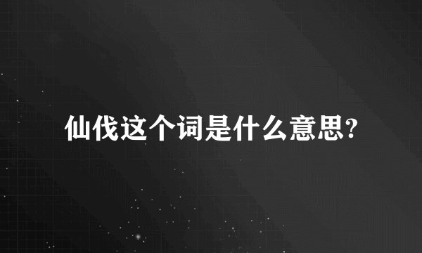 仙伐这个词是什么意思?