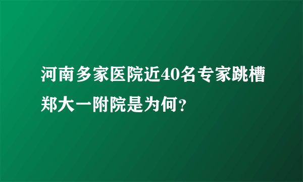 河南多家医院近40名专家跳槽郑大一附院是为何？