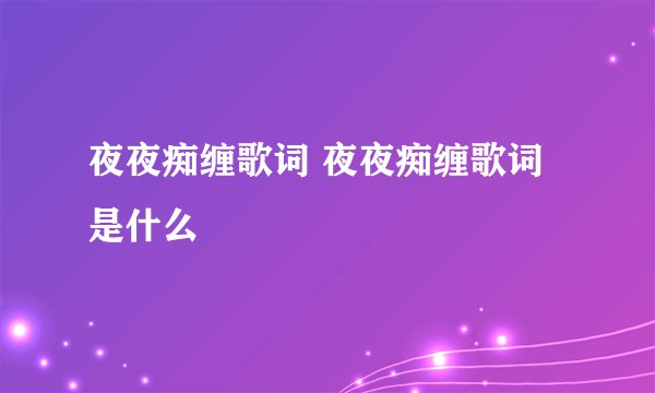夜夜痴缠歌词 夜夜痴缠歌词是什么