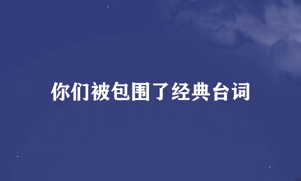 你们被包围了经典台词