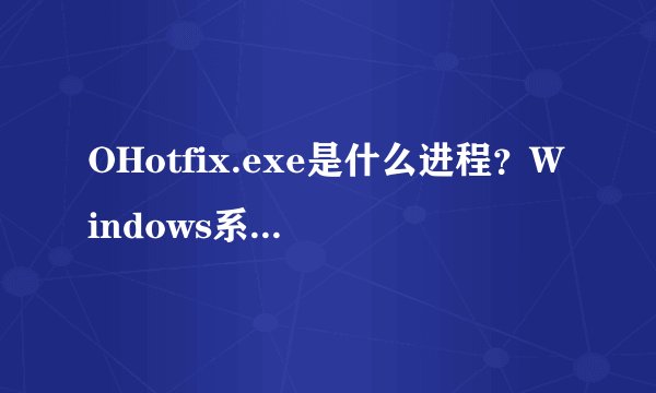 OHotfix.exe是什么进程？Windows系统OHotfix.exe程序文件介绍
