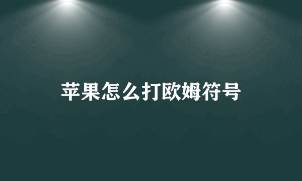 苹果怎么打欧姆符号