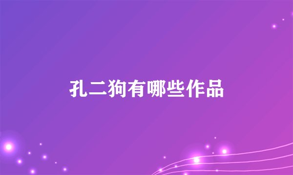 孔二狗有哪些作品