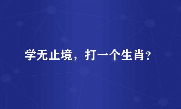 学无止境，打一个生肖？