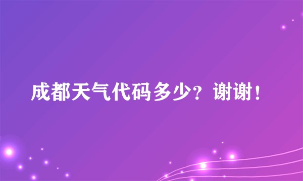 成都天气代码多少？谢谢！