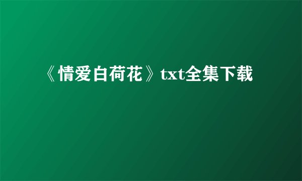 《情爱白荷花》txt全集下载