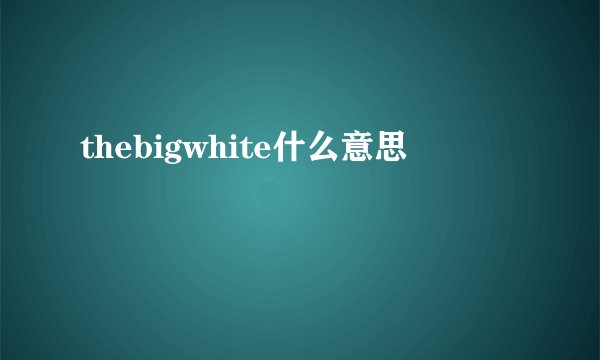 thebigwhite什么意思