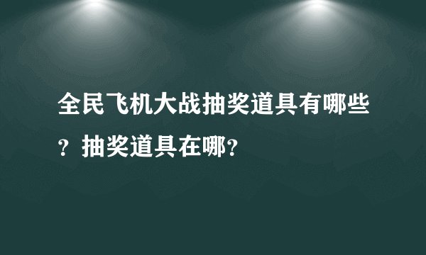 全民飞机大战抽奖道具有哪些？抽奖道具在哪？