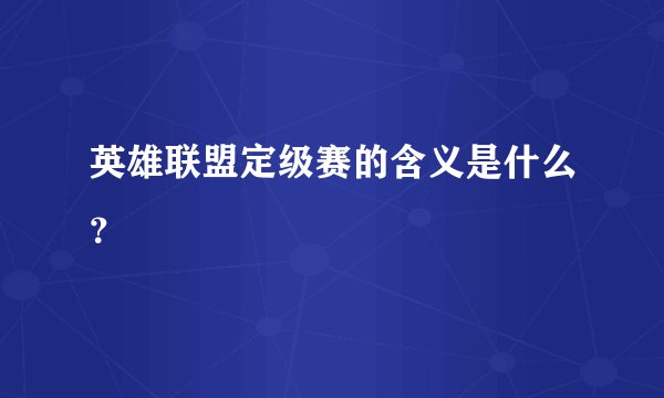 英雄联盟定级赛的含义是什么？