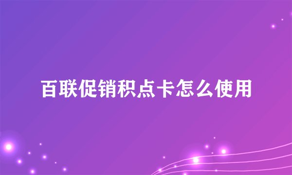 百联促销积点卡怎么使用
