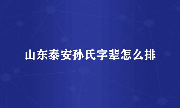 山东泰安孙氏字辈怎么排
