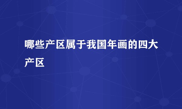哪些产区属于我国年画的四大产区