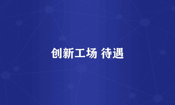创新工场 待遇
