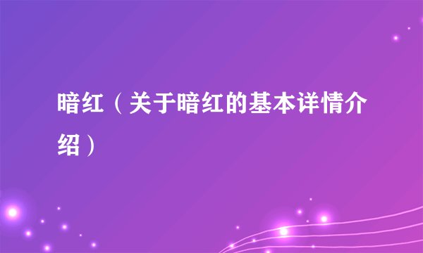 暗红（关于暗红的基本详情介绍）
