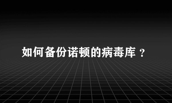 如何备份诺顿的病毒库 ？