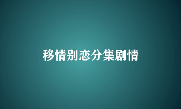 移情别恋分集剧情