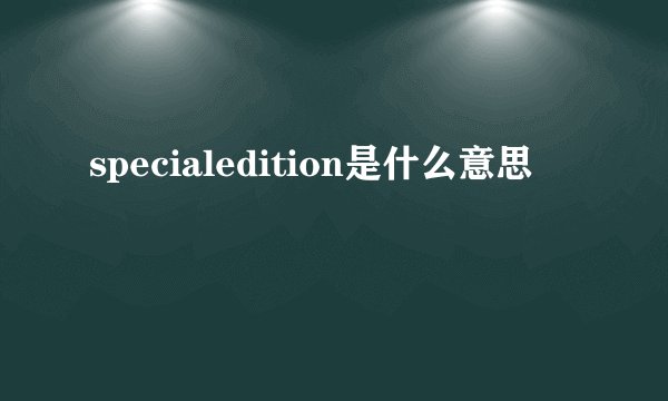 specialedition是什么意思