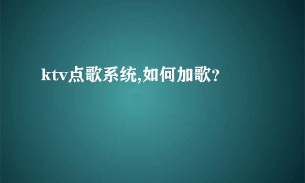 ktv点歌系统,如何加歌？