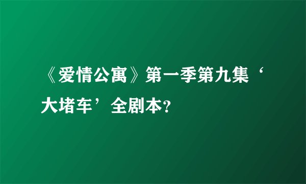 《爱情公寓》第一季第九集‘大堵车’全剧本？