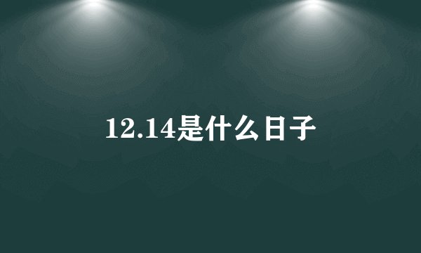 12.14是什么日子