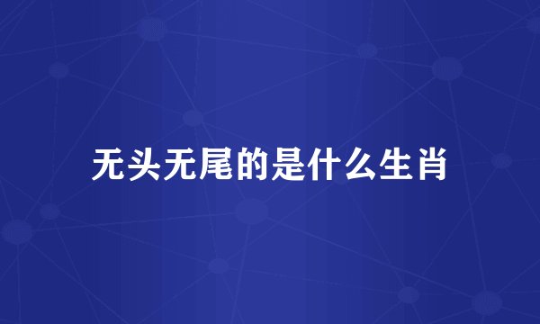 无头无尾的是什么生肖