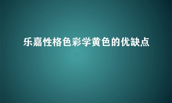 乐嘉性格色彩学黄色的优缺点